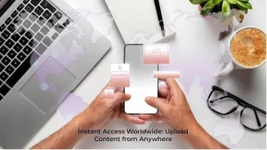 Instant Access Worldwide: Upload Content from Anywhere