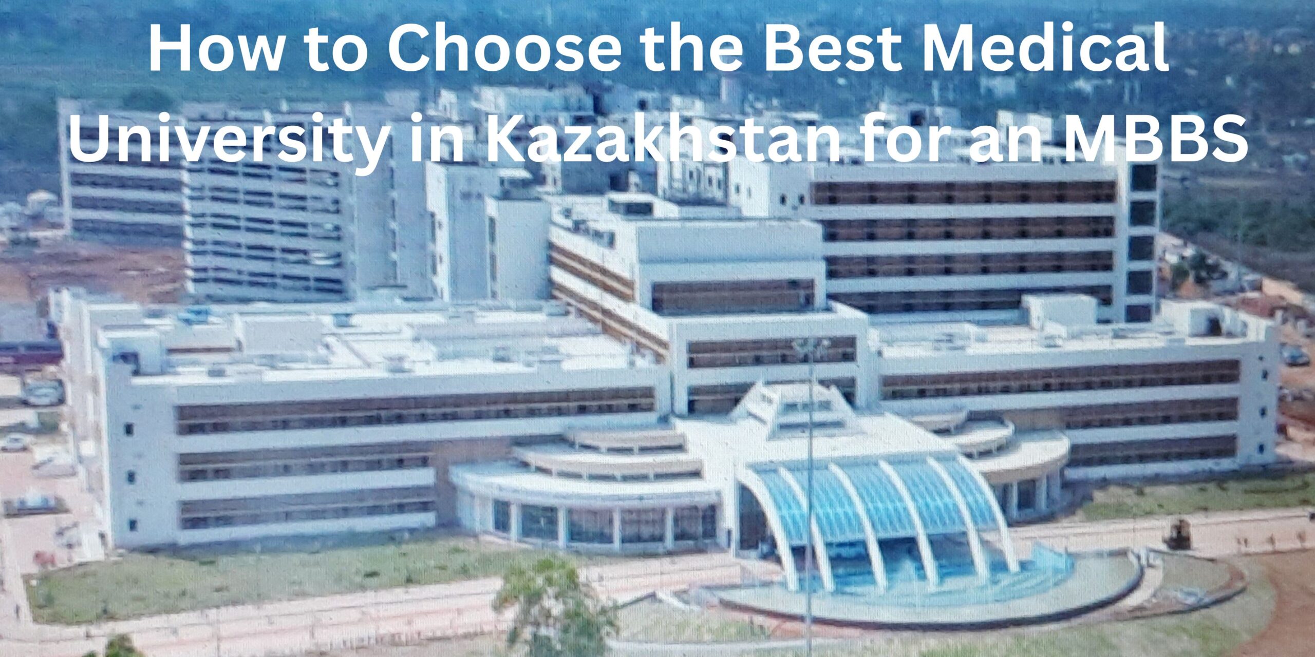 How to Choose the Best Medical University in Kazakhstan for an MBBS
