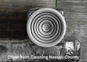 Dryer Vent Cleaning in Nassau County: Why It’s Essential for Your Home’s Safety and Efficiency