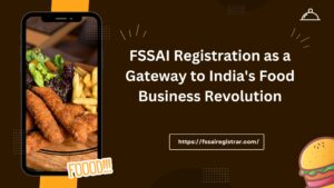 FSSAI Registration as a Gateway to India’s Food Business Revolution