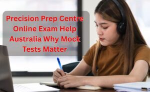 Precision Prep Centre Online Exam Help Australia Why Mock Tests Matter