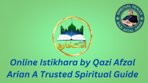 Why Thousands Trust Qazi Afzal Arain for Online Istikhara and Spiritual Advice