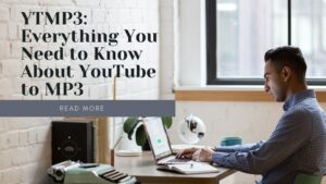 YTMP3: Everything You Need to Know About YouTube to MP3