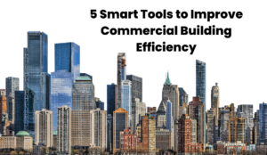 5 Smart Tools to Improve Commercial Building Efficiency