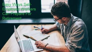 Easy Ways Self-Employed Workers Can Prepare For Retirement 