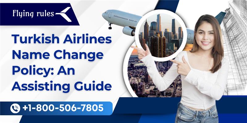 Turkish Airlines Name Change Policy: An Assisting Guide