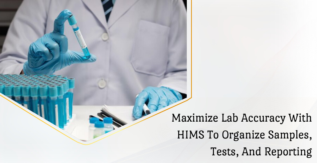 Maximize lab accuracy with HIMS to organize samples, tests, and reporting