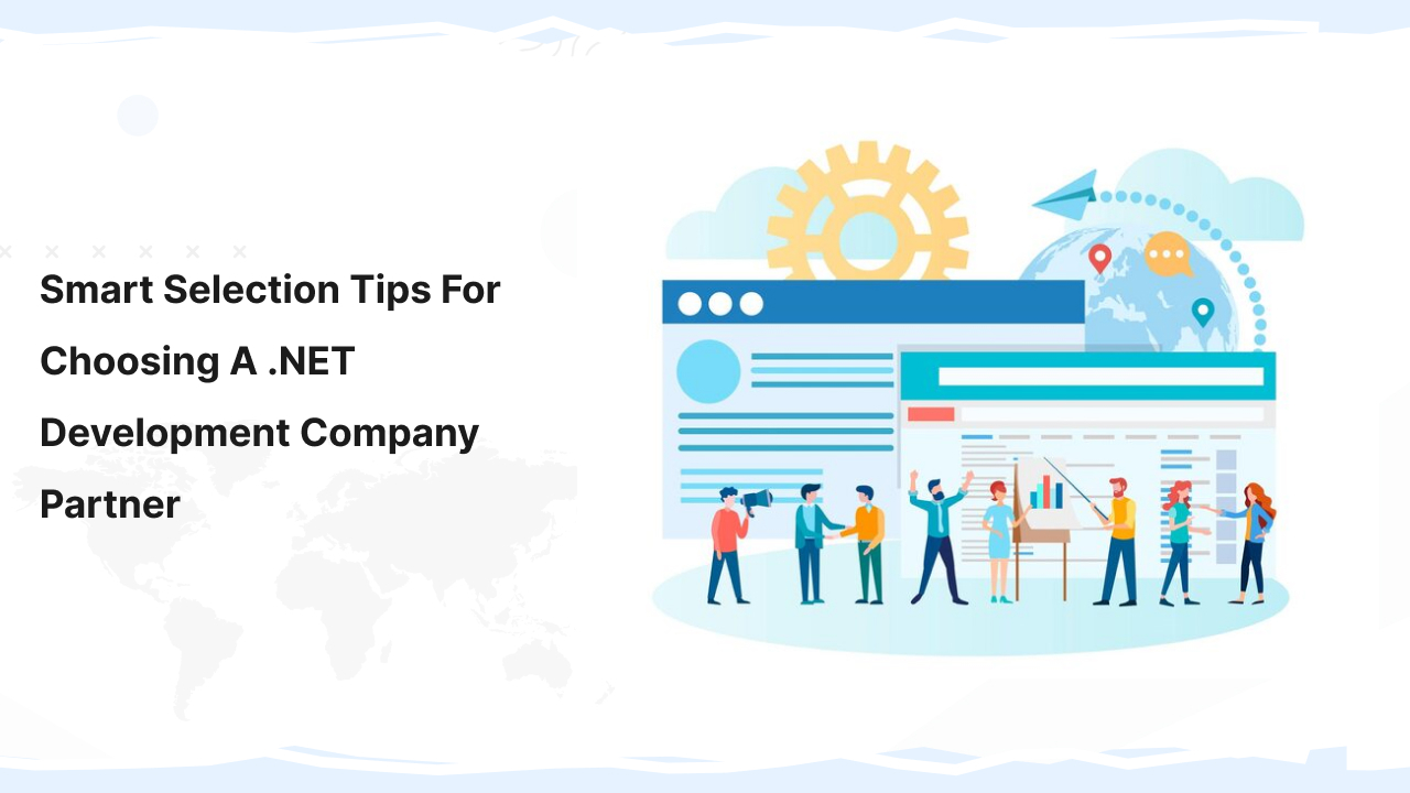 Smart Selection Tips for Choosing a .NET Development Company Partner